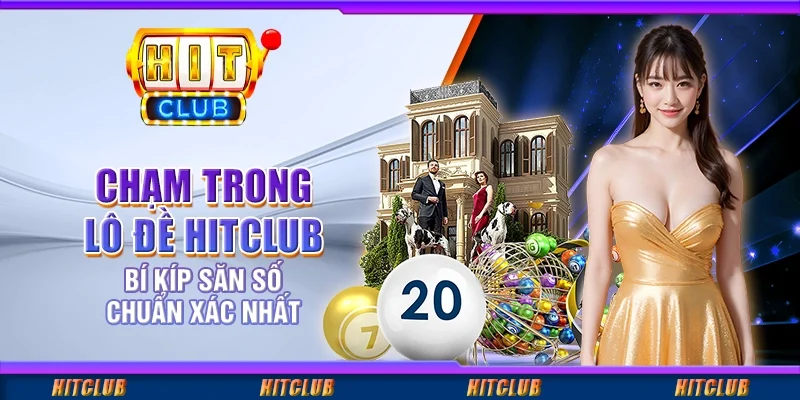 Chạm Trong Lô Đề Hitclub – Bí Kíp Săn Số Chuẩn Xác Nhất