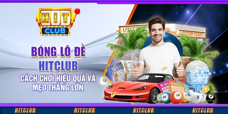 Bóng Lô Đề Hitclub: Cách Chơi Hiệu Quả Và Mẹo Thắng Lớn