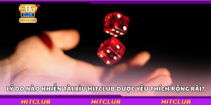 Lý do nào khiến tài xỉu HitClub được yêu thích rộng rãi?