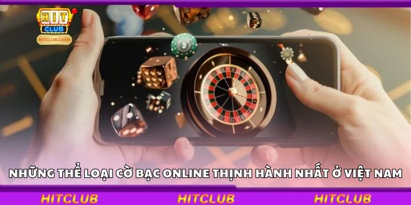 Những thể loại cờ bạc online thịnh hành nhất ở Việt Nam