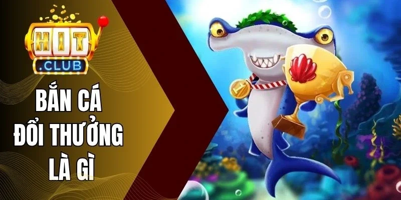 Thế mạnh game bắn cá đổi thưởng